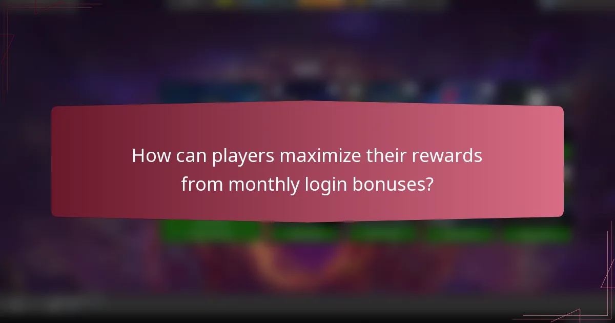 How can players maximize their rewards from monthly login bonuses?