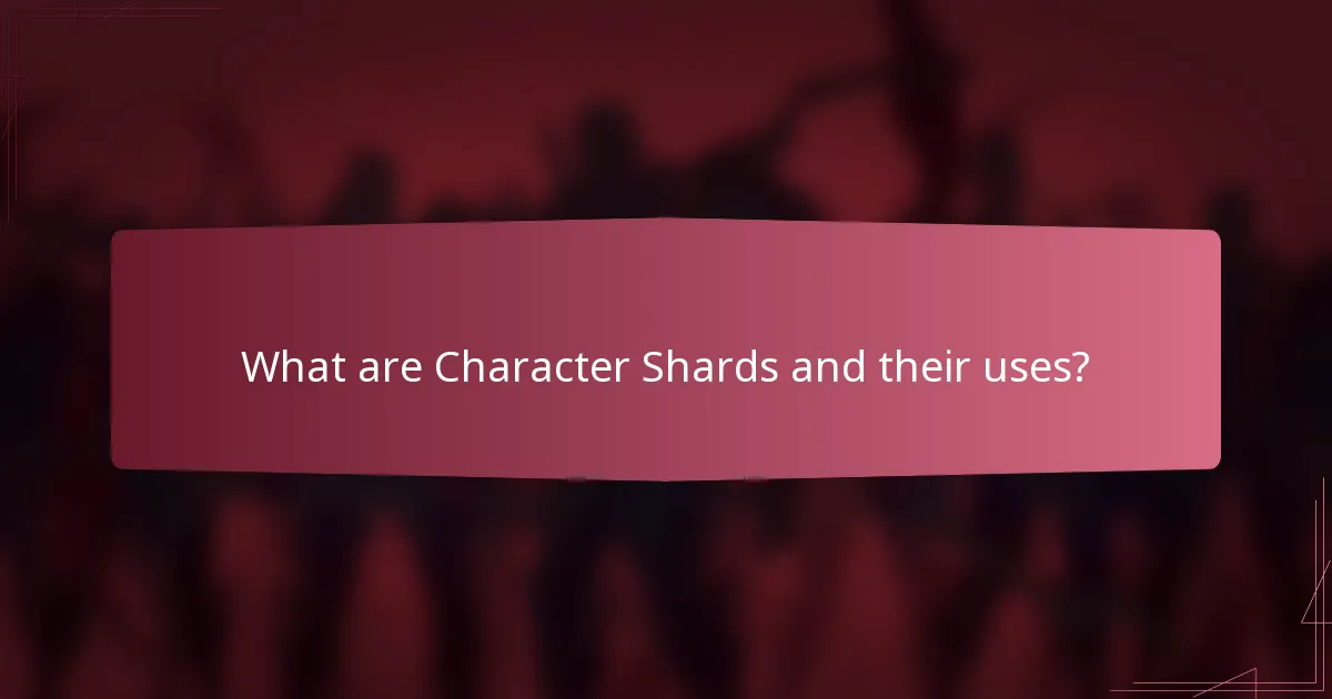 What are Character Shards and their uses?