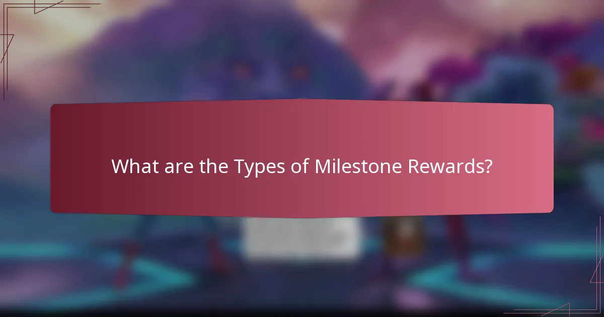 What are the Types of Milestone Rewards?