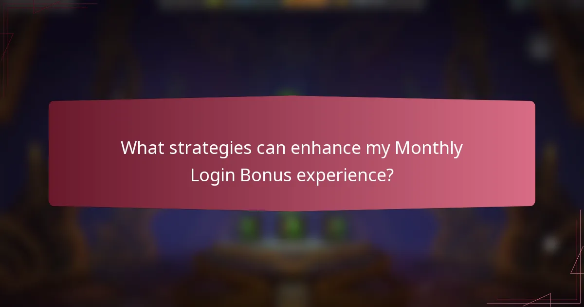 What strategies can enhance my Monthly Login Bonus experience?