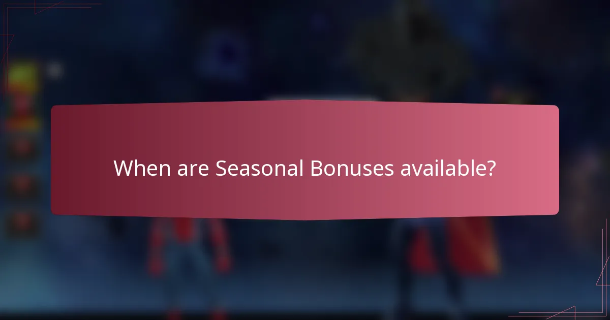 When are Seasonal Bonuses available?